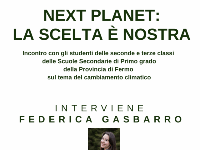 INCONTRO CON GLI STUDENTI DELLE SECONDE E TERZE CLASSI DELLE SCUOLE SECONDARIE DI PRIMO GRADO DELLA PROVINCIA DI FERMO SUL TEMA DEL CAMBIAMENTO CLIMATICO DAL TITOLO: “NEXT PLANET: LA SCELTA E’ NOSTRA”
